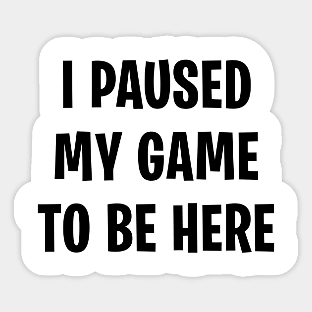 I Paused My Game To Be Here Sticker by zurcnami